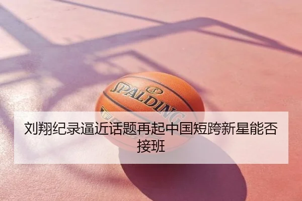 刘翔纪录逼近话题再起中国短跨新星能否接班